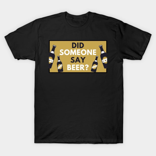 Did Someone Say Beer?  - Beer Lover Gift T-Shirt by ballhard